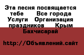 Эта песня посвящается тебе... - Все города Услуги » Организация праздников   . Крым,Бахчисарай